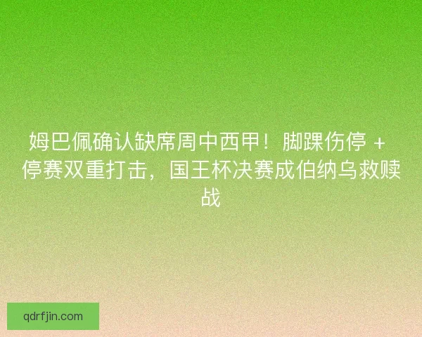 姆巴佩确认缺席周中西甲！脚踝伤停 + 停赛双重打击，国王杯决赛成伯纳乌救赎战